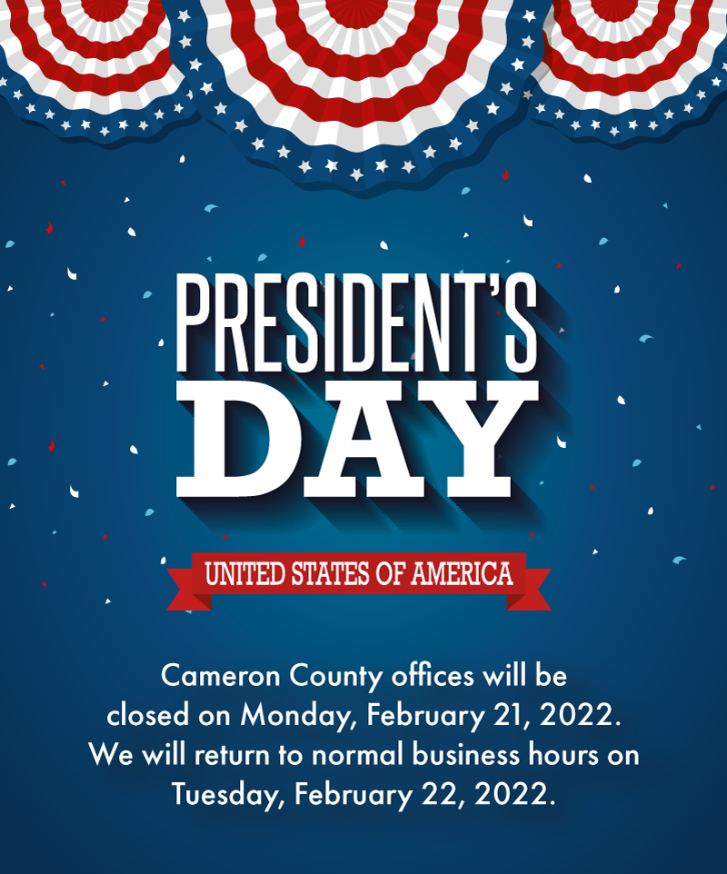Cameron County offices will be closed in observance of Presidents Day. -  Cameron County